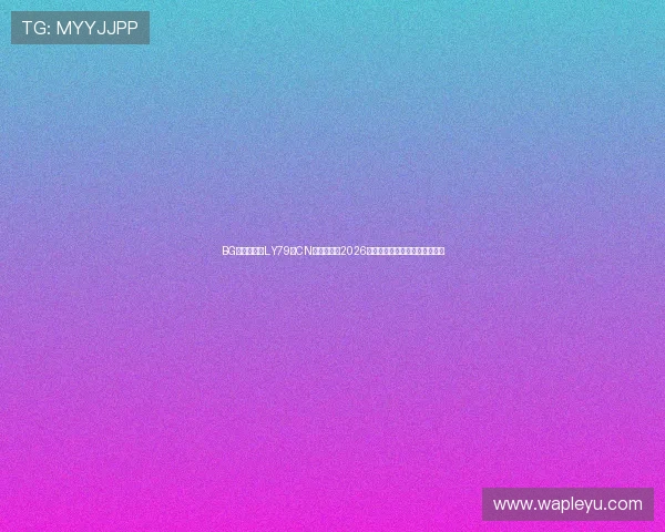 BG视讯网站暨LY79典CN：全面解析2026世界杯赛事最新动态与精彩瞬间